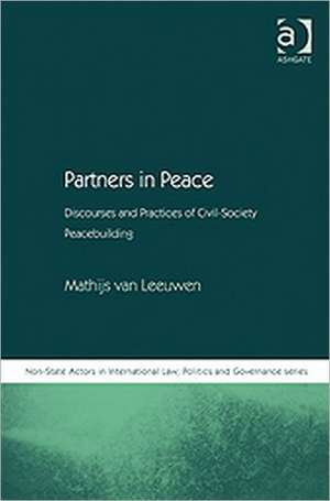 Partners in Peace: Discourses and Practices of Civil-Society Peacebuilding de Mathijs van Leeuwen