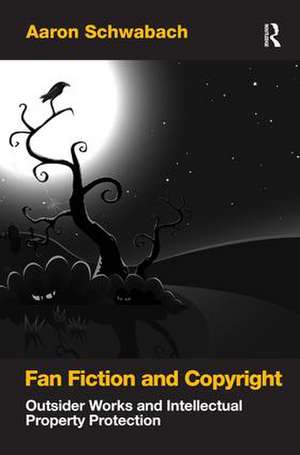 Fan Fiction and Copyright: Outsider Works and Intellectual Property Protection de Aaron Schwabach