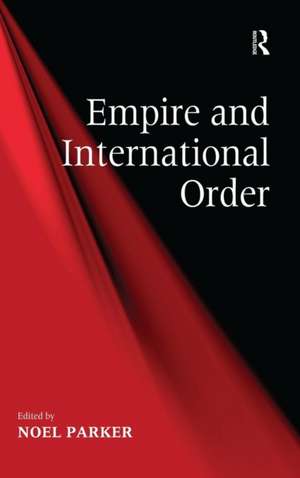 Empire and International Order de Noel Parker