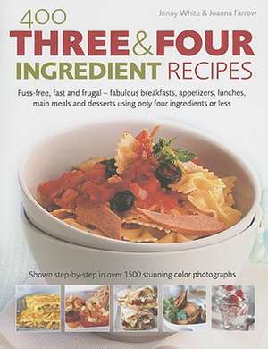 400 Three & Four Ingredient Recipes: Fuss-Free, Fast and Frugal-Fabulous Breakfasts, Appetizers, Lunches, Main Meals and Desserts Using Only Four Ingr de Joanna Farrow