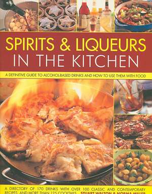 Spirits & Liqueurs for Cooking: A Definitive Guide to Alcohol-Based Drinks and How to Use Them with Food de Stuart Walton