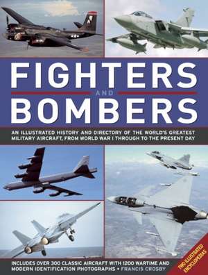 Fighters and Bombers: An Illustrated History and Directory of the World's Greatest Military Aircraft, from World War I Through to the Presen de Francis Crosby