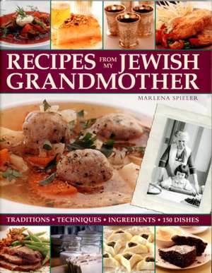 Recipes from My Jewish Grandmother: Tradition, Techniques, Ingredients de Marlena Spieler