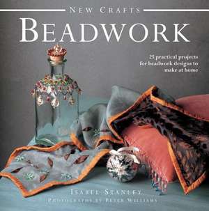 New Crafts: 25 Practical Projects for Beadwork Designs to Make at Home de Isabel Stanley