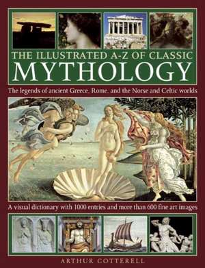 The Illustrated A-Z of Classic Mythology: The Legends of Ancient Greece, Rome and the Norse and Celtic Worlds de Arthur Cotterell