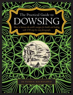 Dowsing, The Practical Guide to de Patrick Macmanaway