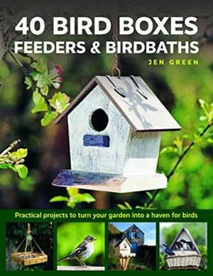 40 Bird Boxes, Feeders & Birdbaths de Jen Green