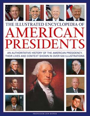 The Illustrated Encyclopedia of American Presidents de Jon Roper