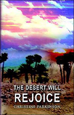 The Desert Will Rejoice de Christine Parkinson