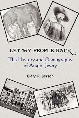 Let My People Back - The History and Demography of Anglo-Jewry de Gary R. Gerson