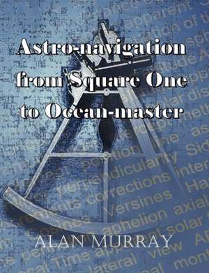 Astro-Navigation from Square One to Ocean-Master de Alan Murray