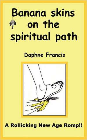 Banana Skins on the Spiritual Path de Daphne Francis