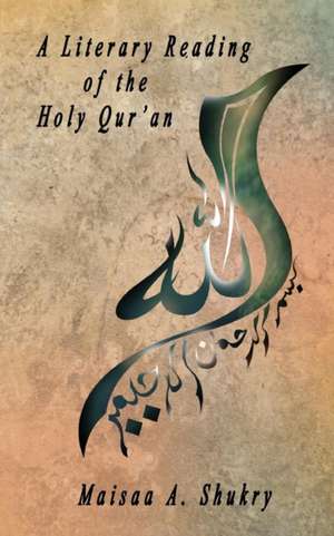 A Literary Reading of the Holy Qur'an de Maisaa A. Shukry