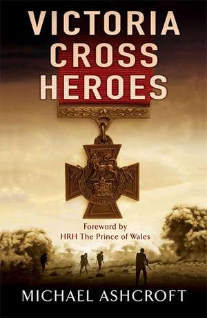 Ashcroft, M: Victoria Cross Heroes de Michael Ashcroft