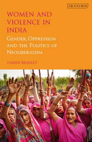 Women and Violence in India: Gender, Oppression and the Politics of Neoliberalism de Tamsin Bradley