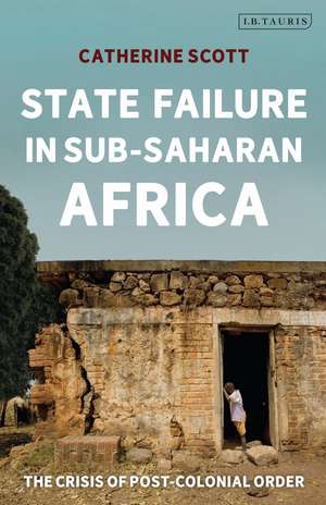 State Failure in Sub-Saharan Africa: The Crisis of Post-Colonial Order de Catherine Scott