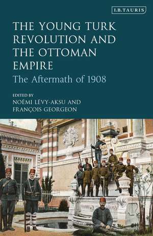 The Young Turk Revolution and the Ottoman Empire: The Aftermath of 1908 de Noémi Lévy-Aksu