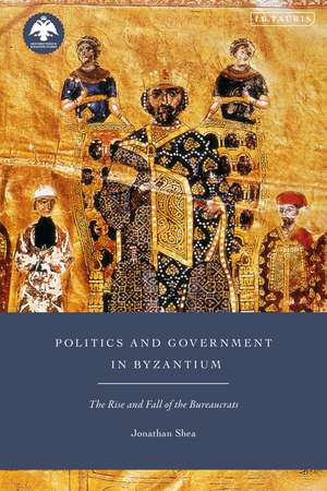 Politics and Government in Byzantium: The Rise and Fall of the Bureaucrats de Jonathan Shea