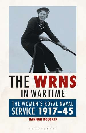 The WRNS in Wartime: The Women's Royal Naval Service 1917-1945 de Hannah Roberts