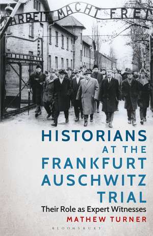 Historians at the Frankfurt Auschwitz Trial: Their Role as Expert Witnesses de Mathew Turner