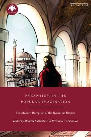 Byzantium in the Popular Imagination: The Modern Reception of the Byzantine Empire de Markéta Kulhánková