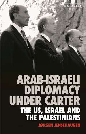 Arab-Israeli Diplomacy under Carter: The US, Israel and the Palestinians de Jørgen Jensehaugen