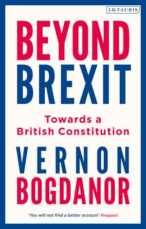 Beyond Brexit: Towards a British Constitution de Vernon Bogdanor