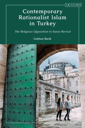 Contemporary Rationalist Islam in Turkey: The Religious Opposition to Sunni Revival de Gokhan Bacik