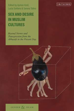 Sex and Desire in Muslim Cultures: Beyond Norms and Transgression from the Abbasids to the Present Day de Professor Aymon Kreil