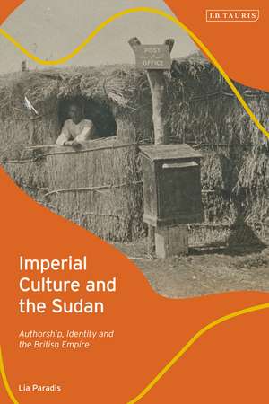 Imperial Culture and the Sudan: Authorship, Identity and the British Empire de Lia Paradis