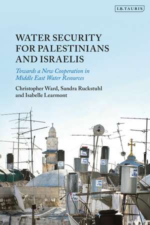 Water Security for Palestinians and Israelis: Towards a New Cooperation in Middle East Water Resources de Christopher Ward