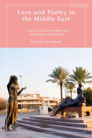 Love and Poetry in the Middle East: Love and Literature from Antiquity to the Present de Atef Alshaer