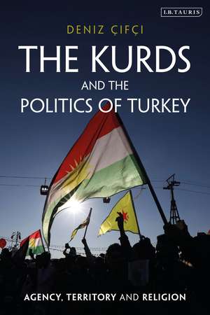 The Kurds and the Politics of Turkey: Agency, Territory and Religion de Deniz Çifçi