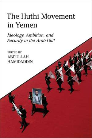 The Huthi Movement in Yemen: Ideology, Ambition and Security in the Arab Gulf de Abdullah Hamidaddin