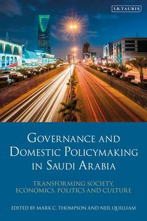 Governance and Domestic Policymaking in Saudi Arabia: Transforming Society, Economics, Politics and Culture de Mark C. Thompson