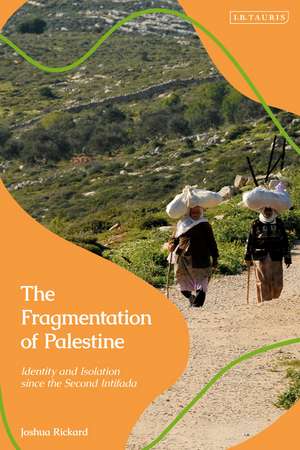 The Fragmentation of Palestine: Identity and Isolation since the Second Intifada de Joshua Rickard