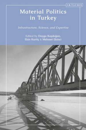 Material Politics in Turkey: Infrastructure, Science, and Expertise de Duygu Kasdogan