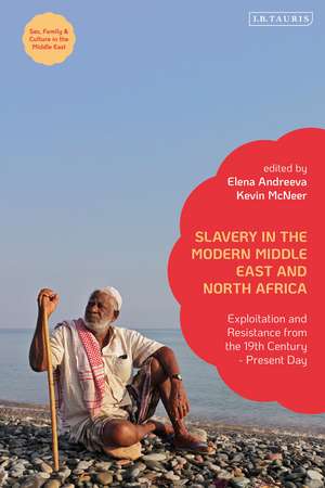 Slavery in the Modern Middle East and North Africa: Exploitation and Resistance from the 19th Century - Present Day de Elena Andreeva