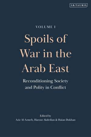 Spoils of War in the Arab East: Reconditioning Society and Polity in Conflict de Aziz Al-Azmeh