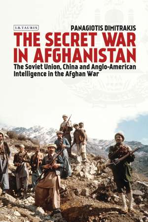 The Secret War in Afghanistan: The Soviet Union, China and Anglo-American Intelligence in the Afghan War de Panagiotis Dimitrakis