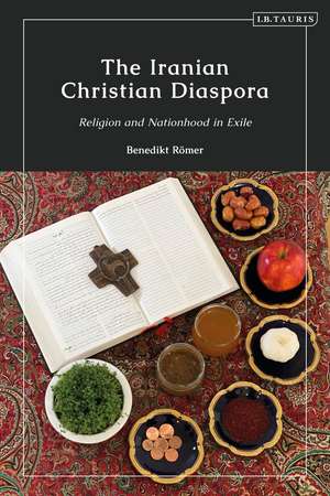 The Iranian Christian Diaspora: Religion and Nationhood in Exile de Benedikt Römer