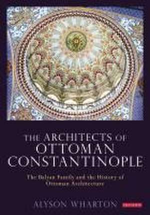 The Architects of Ottoman Constantinople de Alyson Wharton-Durgaryan