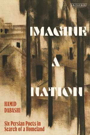 Imagine a Nation: Six Persian Poets in Search of a Homeland de Hamid Dabashi