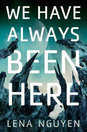 We Have Always Been Here de Lena Nguyen