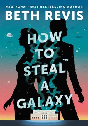 How to Steal a Galaxy de Beth Revis