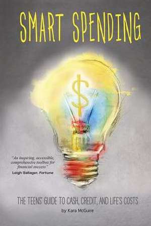 Smart Spending: The Teens' Guide to Cash, Credit, and Life's Costs de Kara McGuire