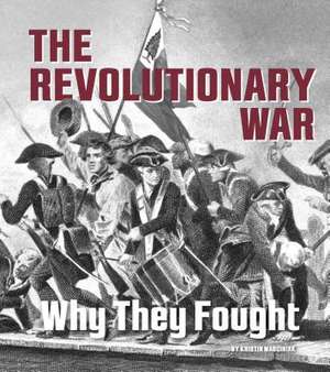 The Revolutionary War: Why They Fought de Kristin Marciniak