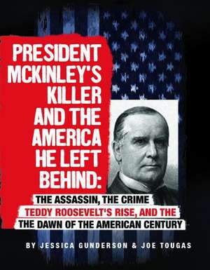 President McKinley's Killer and the America He Left Behind de Jessica Gunderson