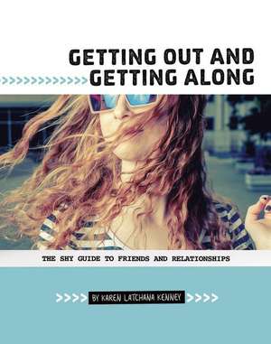 Getting Out and Getting Along: The Shy Guide to Friends and Relationships de Karen Latchana Kenney