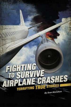 Fighting to Survive Airplane Crashes: Terrifying True Stories de Sean Mccollum